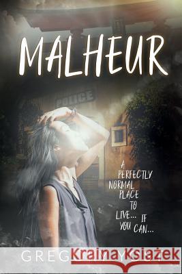 Malheur: A Perfectly Normal Place to Live. . . Gregory Yost 9781790776306 Independently Published