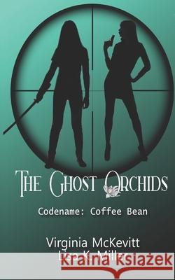 The Ghost Orchids: Codename: Coffee Bean Lisa Miller Virginia McKevitt 9781790781690 Independently Published