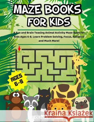 Maze Books For Kids Ages 6-8: A Fun and Brain Teasing Animal Activity Maze Book for Kids Ages 6-8. Learn Problem Solving, Focus, Patience and Much M Reid, Oliva 9781790783335
