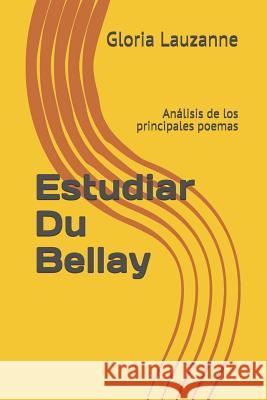 Estudiar Du Bellay: Análisis de los principales poemas Gloria Lauzanne 9781790794331 Independently Published