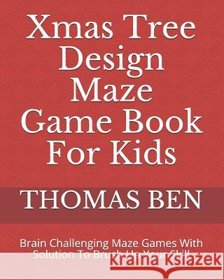 Xmas Tree Design Maze Game Book For Kids: Brain Challenging Maze Games With Solution To Brush Up Your Skill Ben, Thomas 9781790796786 Independently Published