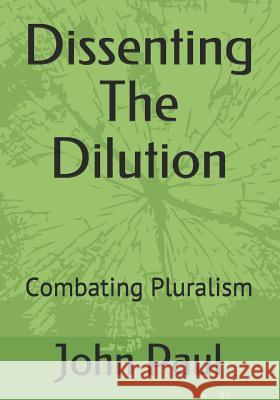 Dissenting the Dilution: Combating Pluralism John Paul 9781790797103 Independently Published