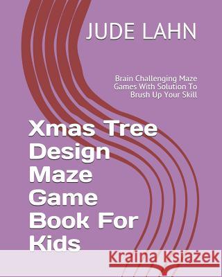 Xmas Tree Design Maze Game Book For Kids: Brain Challenging Maze Games With Solution To Brush Up Your Skill Lahn, Jude 9781790798063 Independently Published