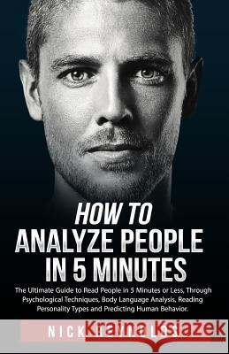 How to Analyze People in 5 Minutes: The Ultimate Guide to Read People in 5 Minutes or Less. Through Psychological Techniques, Body Language Analysis a Nick Reynolds 9781790800353 Independently Published