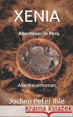 Xenia: Abenteuer in Peru Jochen Peter Ihle 9781790801589