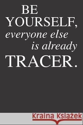 Be Yourself Everyone Else Is Already Tracer Elderberry's Designs 9781790801626 Independently Published