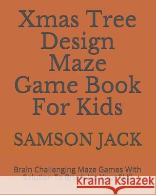 Xmas Tree Design Maze Game Book For Kids: Brain Challenging Maze Games With Solution To Brush Up Your Skill Jack, Samson 9781790802173