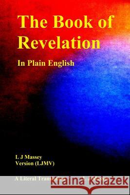 The Book of Revelation in Plain English: L J Massey Version (Ljmv) a Literal Translation L. J. Massey 9781790803255 Independently Published