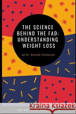 The Science Behind the Fad: Understanding Weight Loss Dr Ananda Chatterjee 9781790812554