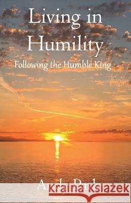 Living in Humility: Following the Humble King Andy Park 9781790813520 Independently Published