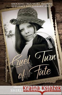 Cruel Turn of Fate: Shocking True Story Triumph Resilience and Barbaric Abuse Shirley a. Connolly 9781790815203