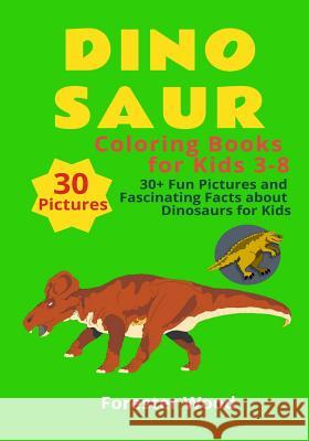 Dinosaur Coloring Books for Kids 3-8: 30+ Fun Pictures and Fascinating Facts about Dinosaurs for Kids: Children Activity Book for Girls & Boys Age 3-8 Forester Wood 9781790815524