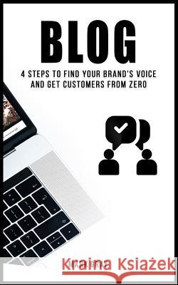 Blog: 4 Steps to Find Your Brand's Voice and Get Customers from Zero Mark Gray 9781790818563 Independently Published