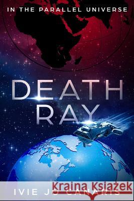 Death Ray: In the Parallel Universe Ivie Jo Canaris 9781790823550