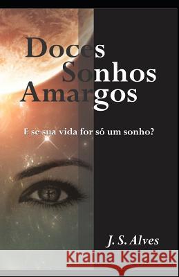 Doces Sonhos Amargos: E se sua vida for somente um sonho? Alves, J. S. 9781790826025 Independently Published