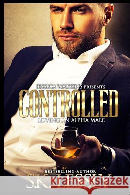 Controlled: Loving an Alpha Male S. K. Lessly 9781790831982 Independently Published