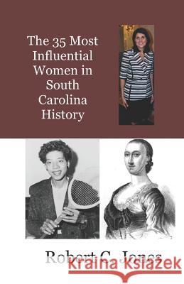 The 35 Most Influential Women in South Carolina History Robert Charles Jones 9781790835102 Independently Published