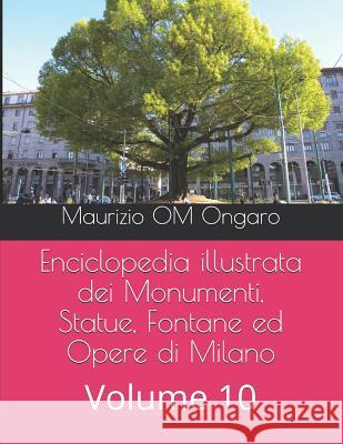 Enciclopedia Illustrata Dei Monumenti, Statue, Fontane Ed Opere Di Milano: Volume 10 Maurizio Om Ongaro 9781790837281 Independently Published