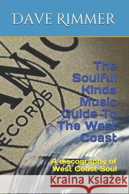 The Soulful Kinda Music Guide To The West Coast: A discography of West Coast Soul Dave Rimmer 9781790841905 Independently Published