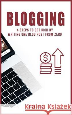 Blog: 4 Steps to Get Rich by Writing One Blog Post from Zero Mark Gray 9781790844005