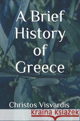 A Brief History of Greece Christos Visvardis 9781790853144 Independently Published