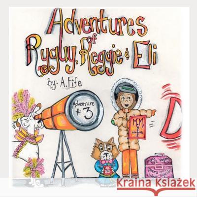 The Adventures of Ryguy, Reggie & Eli: Adventure #3 A. Fife 9781790854738