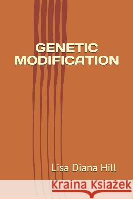 Genetic Modification Lisa Diana Hill 9781790858187 Independently Published