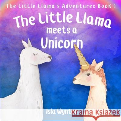 The Little Llama Meets a Unicorn: An illustrated children's book Isla Wynter 9781790862139