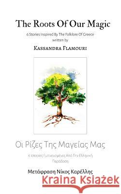 The Roots Of Our Magic: 6 Stories Inspired By The Folklore Of Greece Kassandra Flamouri 9781790868766
