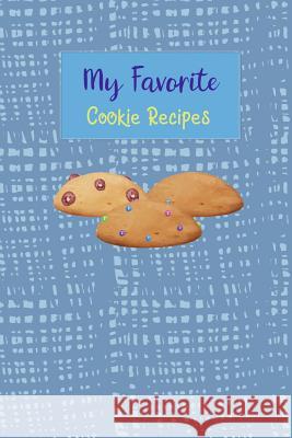 My Favorite Cookie Recipes: Write Your Own Recipe Book Filled with Your Favorite Cookie Recipes Rainbow Cloud Press 9781790874743 Independently Published