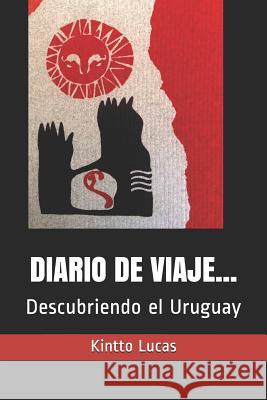 Diario de Viaje...: Descubriendo el Uruguay Lucas, Kintto 9781790878208 Independently Published