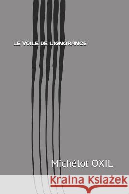 Le Voile de l'Ignorance Mich Oxil 9781790878703 Independently Published