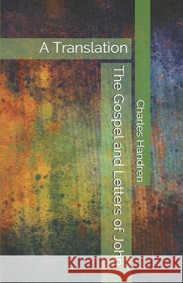 The Gospel and Letters of John: A Translation Charles Handren 9781790881598 Independently Published