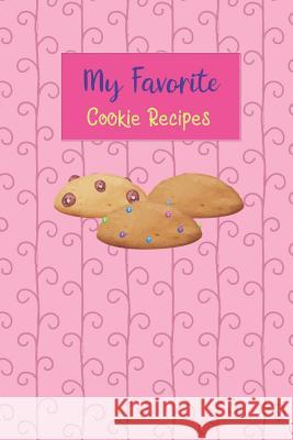 My Favorite Cookie Recipes: Write Your Own Recipe Book Filled with Your Favorite Cookie Recipes Rainbow Cloud Press 9781790881956 Independently Published