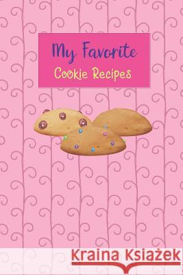 My Favorite Cookie Recipes: Write Your Own Recipe Book Filled with Your Favorite Cookie Recipes Rainbow Cloud Press 9781790881956