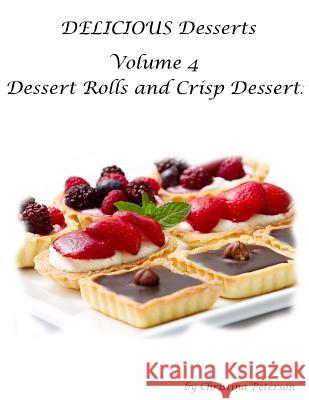 DELICIOUS Desserts Volume 4 Dessert Rolls and Crisp Dessert: 23 different recipes, Each recipe has a note page for comments Peterson, Christina 9781790888191 Independently Published