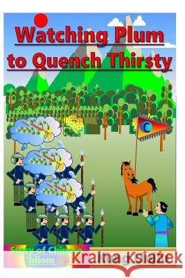 Watching Plum to Quench Thirst: Story of Chinese Idiom (13) Kung Linliu 9781790890378