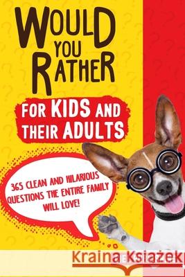 Would You Rather... for Kids and Their Adults! 365 Clean and Hilarious Questions the Entire Family Will Love! Ciel Publishing 9781790898527 Independently Published