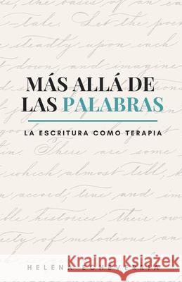 Más Allá de las Palabras: La Escritura Como Terapia Helena Echeverría Martínez 9781790904914 Independently Published