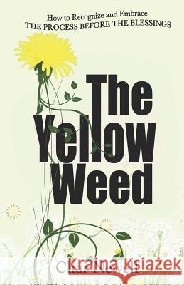 The Yellow Weed: How to Recognize and Embrace the Process Before the Blessings Char Newell 9781790912315