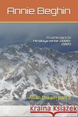 A come back to Himalaya winter 2008- 2009: Asian Dream part 5 Beghin, Annie 9781790912667 Independently Published