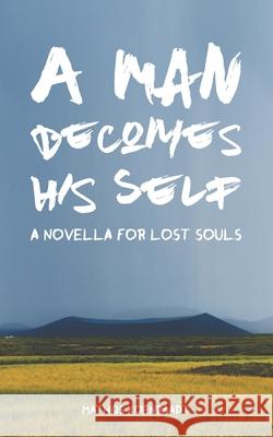 A Man Becomes His Self: A Novella for Lost Souls Mathijs Koenraadt 9781790912988 Independently Published