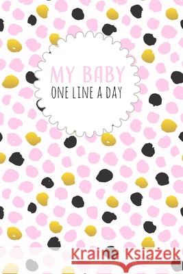 My Baby One Line a Day: Five Year Memory Book for new Moms. Design, Dadamilla 9781790915866 Independently Published