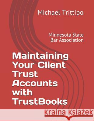 Maintaining Your Client Trust Accounts with Trustbooks Michael Trittipo 9781790916337 Independently Published