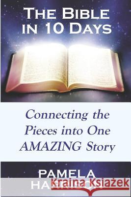 The Bible in 10 Days: Connecting the Pieces Into One Amazing Story Pamela Harrison 9781790919932 Independently Published