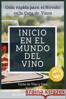 Inicio en el mundo del Vino: Guía rápida para el Novato en la Cata de Vinos Aguirreche, Rubén 9781790928811