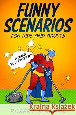 Funny Scenarios for kids and adults: Would you rather? Grand, Robert B. 9781790932290 Independently Published