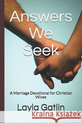 Answers We Seek: A Marriage Devotional for Christian Wives Layla M. Gatlin 9781790932429