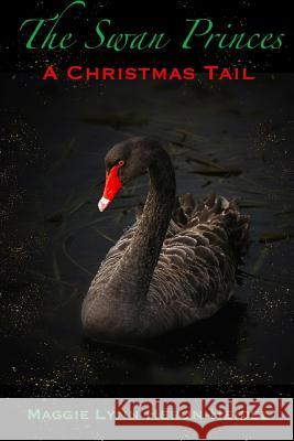 The Swan Princes: A Christmas Tail: A Retelling of the Classic Swan Lake Story Peg Hero Maggie Lynn Heron-Heidel 9781790932788 Independently Published