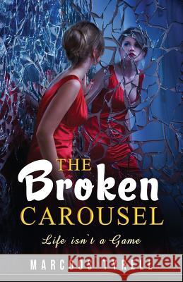 The Broken Carousel: Life Isn't a Game Marcoos Tyrell 9781790935987